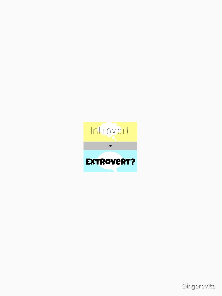 Introvert or extrovert ? by Singerevita Unisex T-shirt, Sweatshirt, Hoodie, Long Sleeve Tee